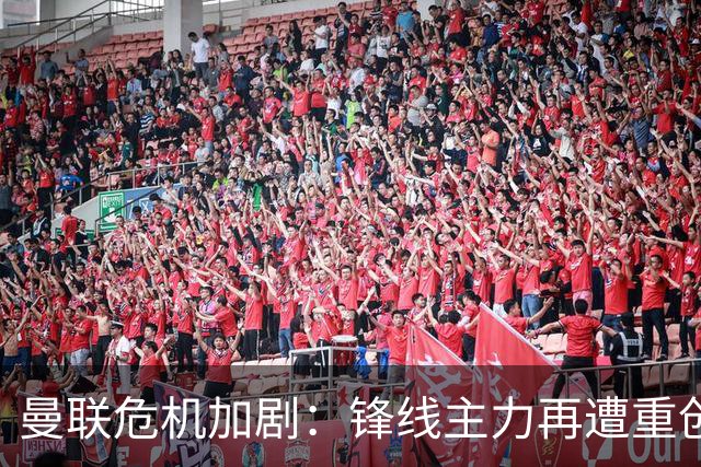 曼联危机加剧：锋线主力再遭重创，保级形势岌岌可危